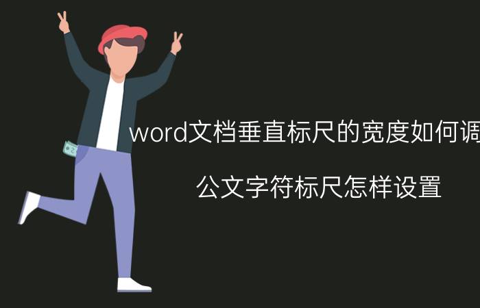 word文档垂直标尺的宽度如何调整 公文字符标尺怎样设置？